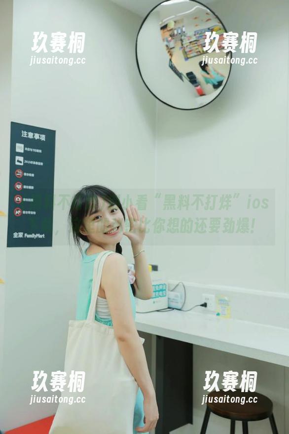 别小看“黑料不打烊”ios下载，这里的秘密比你想的还要劲爆！